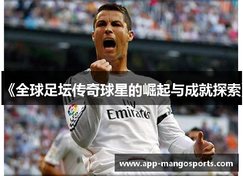 《全球足坛传奇球星的崛起与成就探索》