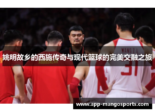 姚明故乡的西施传奇与现代篮球的完美交融之旅
