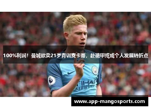 100%利润！曼城欲卖21岁青训麦卡蒂，赴德甲或成个人发展转折点