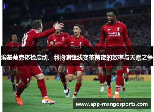 埃基蒂克体检启动，利物浦锋线变革前夜的效率与天赋之争