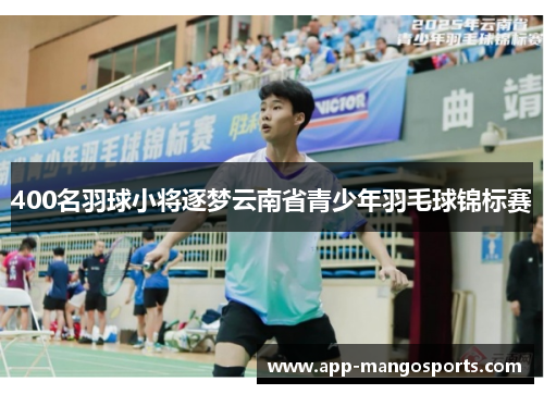 400名羽球小将逐梦云南省青少年羽毛球锦标赛